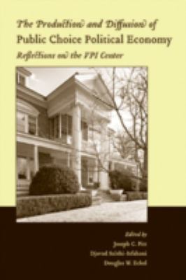 The Production and Diffusion of Public Choice Political Economy : Reflections on the VPI Center