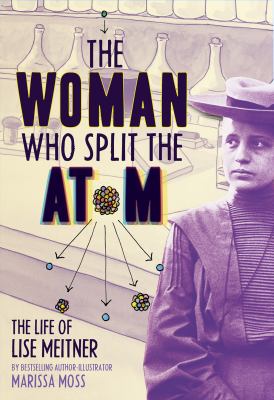 The Woman Who Split the Atom : The Life of Lise Meitner