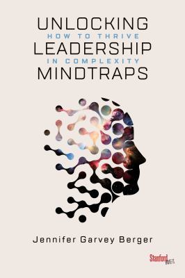 Unlocking Leadership Mindtraps : How to Thrive in Complexity