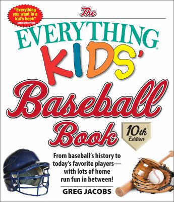 The Everything Kids' Baseball Book, 10th Edition : From Baseball's History to Today's Favorite Players--With Lots of Home Run Fun in Between!