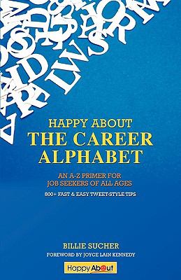 Happy about the Career Alphabet : An A-Z Primer for Job Seekers of All Ages *800+ Fast and Easy Tweet-Style Tips*