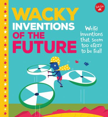 Wacky Inventions of the Future : Weird Inventions That Seem Too Crazy to Be Real!