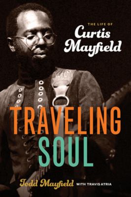 Traveling Soul : The Life of Curtis Mayfield
