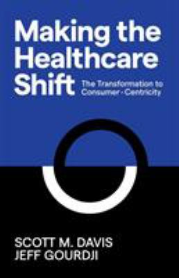 Making the Healthcare Shift : The Transformation to Consumer-Centricity