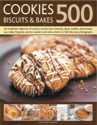 500 Cookies, Biscuits and Bakes : An irresistible collection of cookies, scones, bars, brownies, slices, muffins, shortbread, cup cakes, flapjacks, savory crackers and more, shown in 500 fabulous Photographs