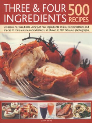 Three and Four Ingredients : 500 Recipes