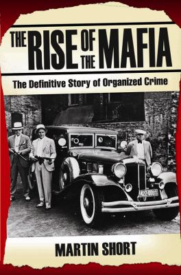 The Rise of the Mafia : The Definitive Story of Organized Crime