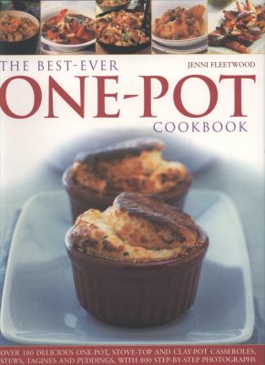 The Best-Ever One Pot : Over 180 Simply Delicious One-pot, Stove-top and Clay-pot Casseroles, Stews, Roasts, Tagines and Puddings
