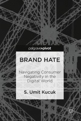 Brand Hate : Navigating Consumer Negativity in the Digital World