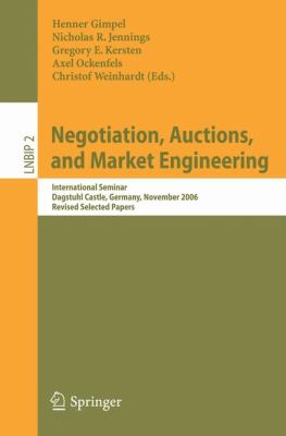 Negotiation, Auctions, and Market Engineering : International Seminar, Dagstuhl Castle, Germany, November 12-17, 2006, Revised Selected Papers