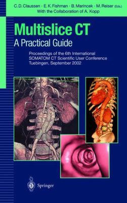 Multislice CT: a Practical Guide : Proceedings of the 5th International SOMATOM CT Scientific User Conference Zurich, June 2000