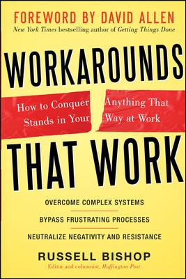 Workarounds That Work: How to Conquer Anything That Stands in Your Way at Work