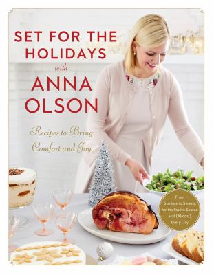 Set for the Holidays with Anna Olson : Recipes to Bring Comfort and Joy: from Starters to Sweets, for the Festive Season and Almost Every Day