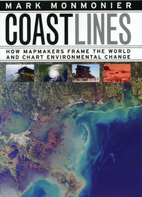 Coast Lines : How Mapmakers Frame the World and Chart Environmental Change