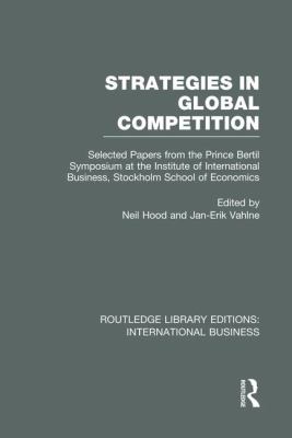 Strategies in Global Competition (RLE International Business) : Selected Papers from the Prince Bertil Symposium at the Institute of International Business