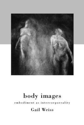 Body Images : Embodiment As Intercorporeality