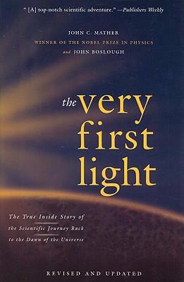 The Very First Light : The True Inside Story of the Scientific Journey Back to the Dawn of the Universe