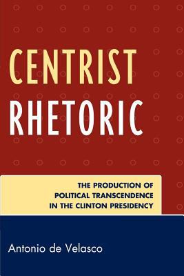 Centrist Rhetoric : The Production of Political Transcendence in the Clinton Presidency