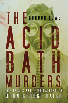 The Acid Bath Murders : The Trials and Liquidations of John George Haigh
