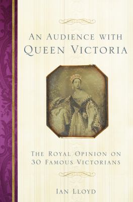 An Audience with Queen Victoria : The Royal Opinion on 30 Famous Victorians