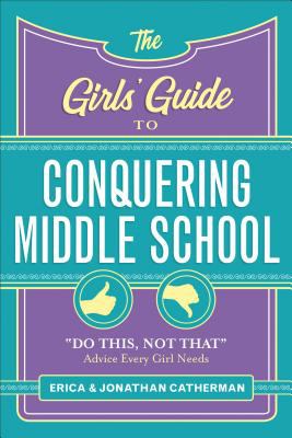 The Girls' Guide to Conquering Middle School : Do This, Not That Advice Every Girl Needs