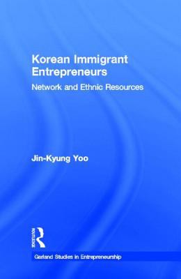 Korean Immigrant Entrepreneurs : Networks and Ethnic Resources