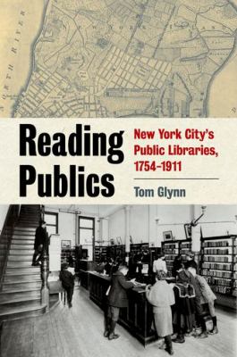 Reading Publics : New York City's Public Libraries, 1754-1911