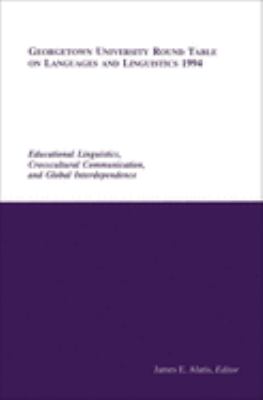 Georgetown University Round Table on Languages and Linguistics 1994 : Educational Linguistics, Cross-Cultural Communication, and Global Interdependence