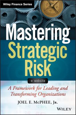 Mastering Strategic Risk : A Framework for Leading and Transforming Organizations
