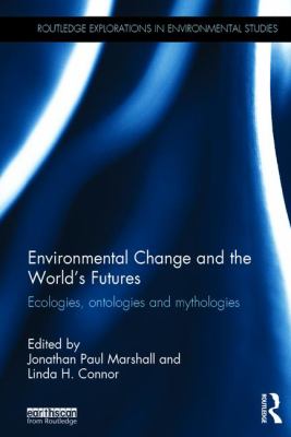 Environmental Change and the World's Futures : Ecologies, Ontologies and Mythologies