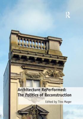 Architecture Reperformed : The Politics of Reconstruction