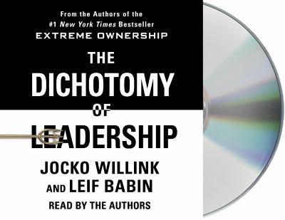 The Dichotomy of Leadership : Balancing the Challenges of Extreme Ownership to Lead and Win