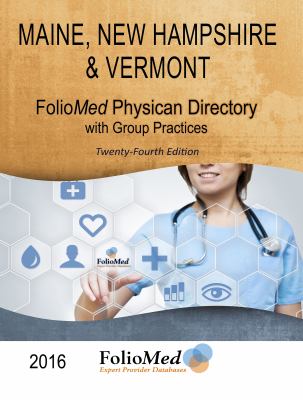 Maine, New Hampshire and Vermont Physician Directory with Group Practices 2016 Twenty-Fourth Edition