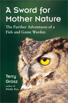 A Sword for Mother Nature : The Further Adventures of a Fish and Game Warden