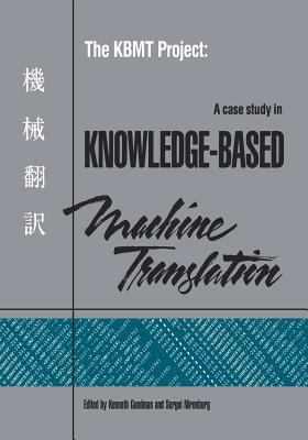 The KBMT Project : A Case Study in Knowledge-Based Machine Translation