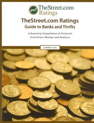 TheStreet. com Ratings Guide to Banks and Thrifts : A Quarterly Compilation of Financial Institutions Ratings and Analyses, Summer 2007