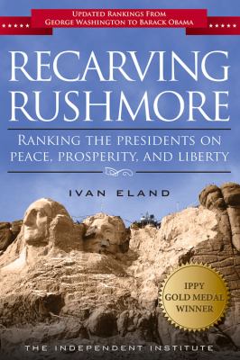Recarving Rushmore : Ranking the Presidents on Peace, Prosperity, and Liberty