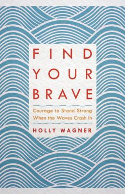 Find Your Brave : Courage to Stand Strong When the Waves Crash In