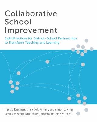Collaborative School Improvement : Eight Practices for District-School Partnerships to Transform Teaching and Learning