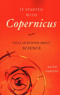 It Started with Copernicus : Vital Questions about Science