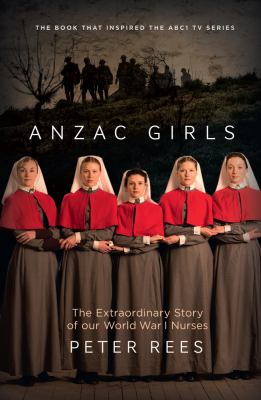 The Anzac Girls : The Extraordinary Story of Our World War I Nurses