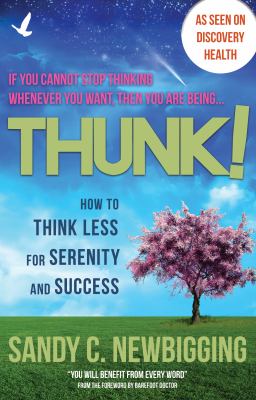 Thunk! : How to Think Less for Serenity and Success