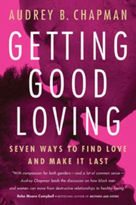 Getting Good Loving : Seven Ways to Find Love and Make It Last