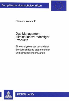 Das Management Eliminationsverdaechtiger Produkte : Eine Analyse unter Besonderer Beruecksichtigung Stagnierender und Schrumpfender Maerkte
