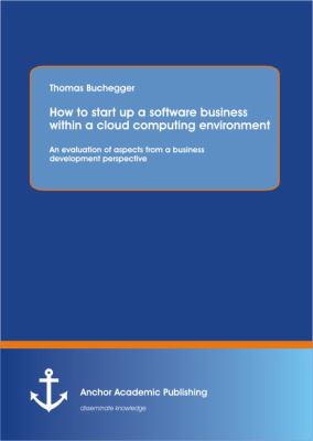 How to Start up a Software Business Within a Cloud Computing Environment : An Evaluation of Aspects from a Business Development Perspective