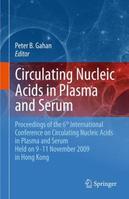 Circulating Nucleic Acids in Plasma and Serum : Proceedings of the 6th International Conference on Circulating Nucleic Acids in Plasma and Serum Held on 9-11 November 2009 in Hong Kong
