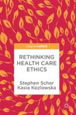 Rethinking Health Care Ethics
