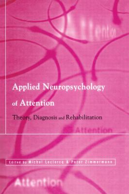 Applied Neuropsychology of Attention : Theory, Diagnosis and Rehabilitation