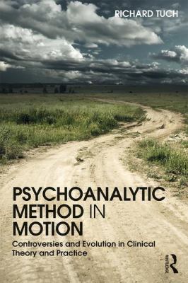 Psychoanalytic Method in Motion : Controversies and Evolution in Clinical Theory and Practice
