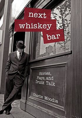 Next Whiskey Bar : Stories, Plays, and Drunk Talk